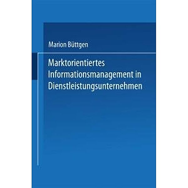Marktorientiertes Informationsmanagement in Dienstleistungsunternehmen, Marion Büttgen
