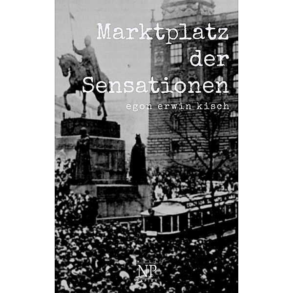 Marktplatz der Sensationen / Kisch bei Null Papier, Egon Erwin Kisch