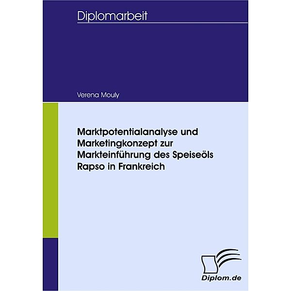 Marktpotentialanalyse und Marketingkonzept zur Markteinführung des Speiseöls Rapso in Frankreich, Verena Mouly