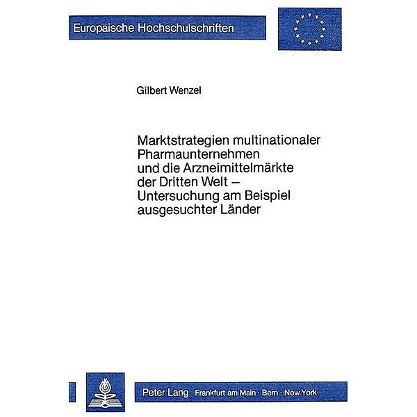 Marktstrategien multinationaler Pharmaunternehmen und die Arzneimittelmärkte der Dritten Welt - Untersuchung am Beispiel ausgesuchter Länder, Gilbert Wenzel