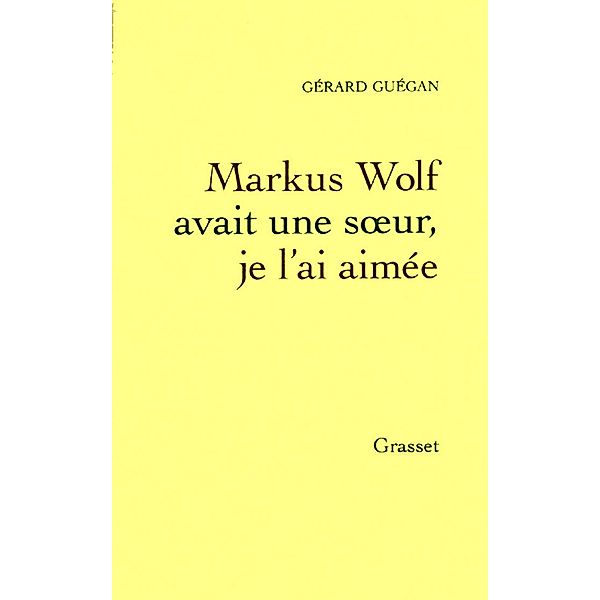 Markus Wolf avait une soeur, je l'ai aimée / Littérature Française, Gérard Guégan