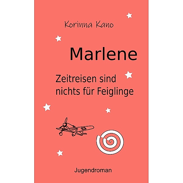 Marlene: Zeitreisen sind nichts für Feiglinge / Marlene Bd.1, Korinna Kano