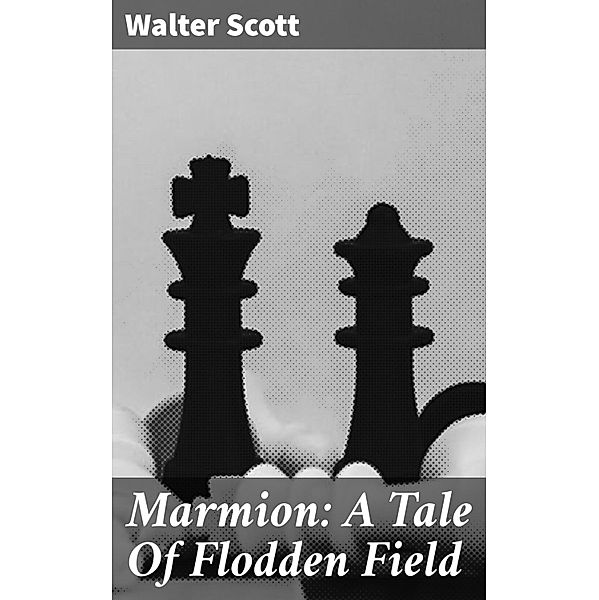 Marmion: A Tale Of Flodden Field, Walter Scott