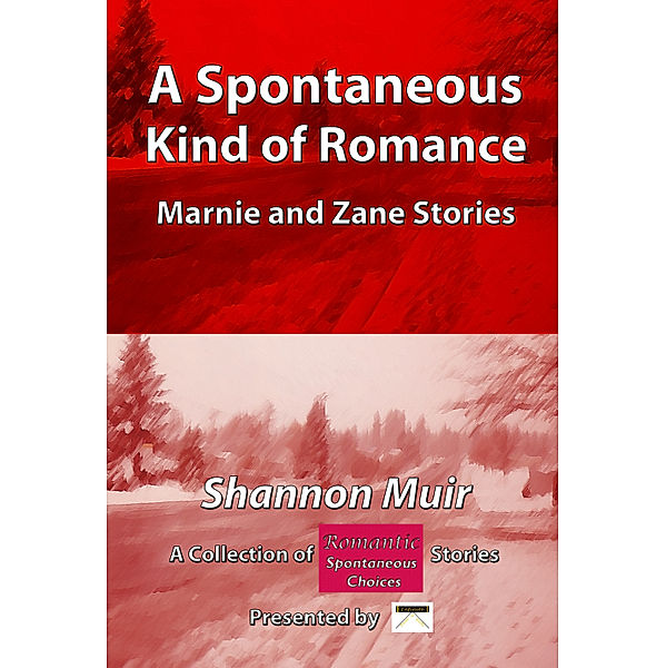 Marnie and Zane's Spontaneous Choices: A Spontaneous Kind of Romance: Marnie and Zane Stories: A Collection of Romantic Spontaneous Stories Presented by Infinite House of Books, Shannon Muir