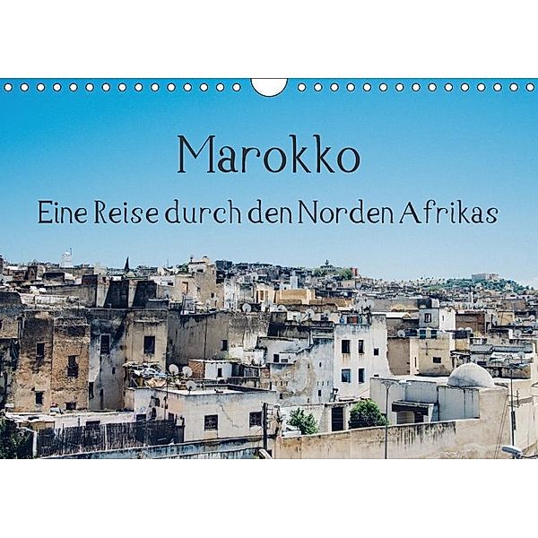 Marokko - Eine Reise durch den Norden Afrikas (Wandkalender 2017 DIN A4 quer), Tobias Keller