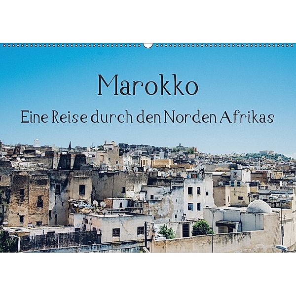 Marokko - Eine Reise durch den Norden Afrikas (Wandkalender 2018 DIN A2 quer), Tobias Keller