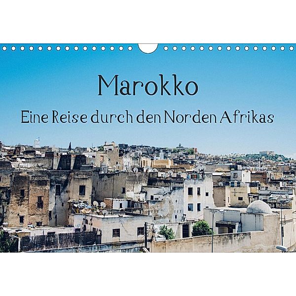 Marokko - Eine Reise durch den Norden Afrikas (Wandkalender 2021 DIN A4 quer), Tobias Keller