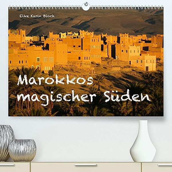 Marokkos magischer Süden (Premium, hochwertiger DIN A2 Wandkalender 2020, Kunstdruck in Hochglanz), © Elke Karin Bloch