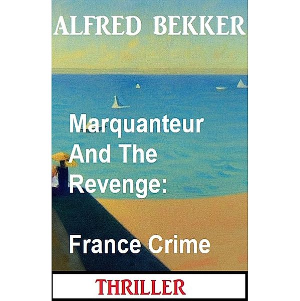 Marquanteur And The Revenge: France Crime Thriller, Alfred Bekker