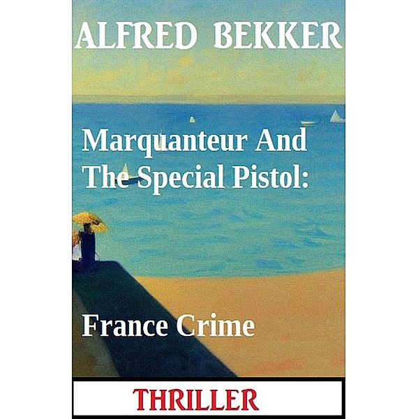 Marquanteur And The Special Pistol: France Crime Thriller, Alfred Bekker