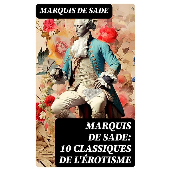 Marquis de Sade: 10 Classiques de l'érotisme, Marquis de Sade