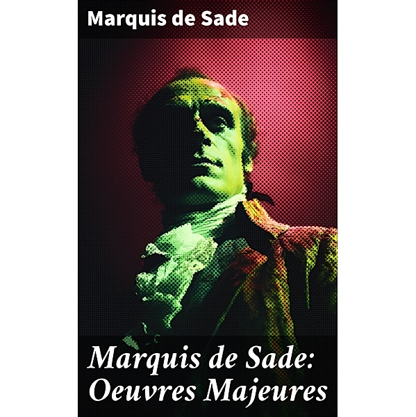 Marquis de Sade: Oeuvres Majeures, Marquis de Sade