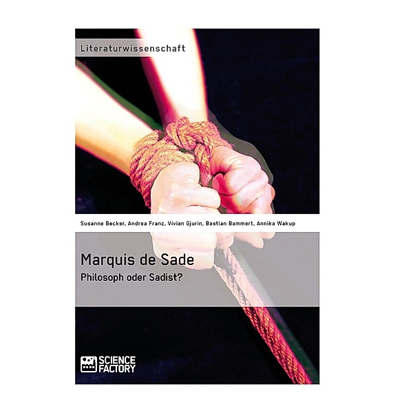 Marquis de Sade: Philosoph oder Sadist?, Andrea Edith Franz, Vivian Gjurin, Bastian Bammert, Annika Wakup, Susanne von Pappritz