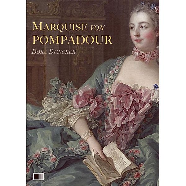 Marquise von Pompadour : Ein Roman aus galanter Zeit, Dora Duncker