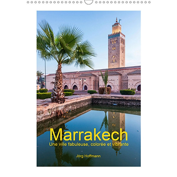 Marrakech - une ville fabuleuse, colorée et vibrante (Calendrier mural 2021 DIN A3 vertical), Jörg Hoffmann