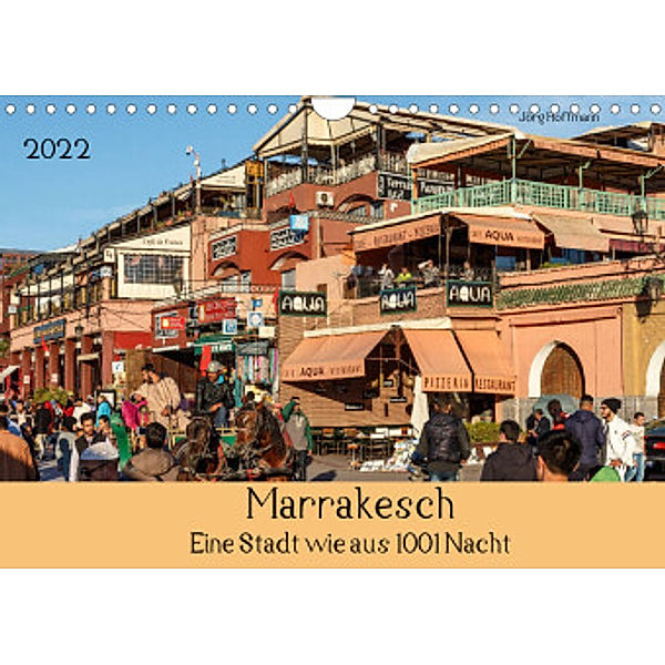 Marrakesch - Eine Stadt wie aus 1001 Nacht (Wandkalender 2022 DIN A4 quer), Jörg Hoffmann