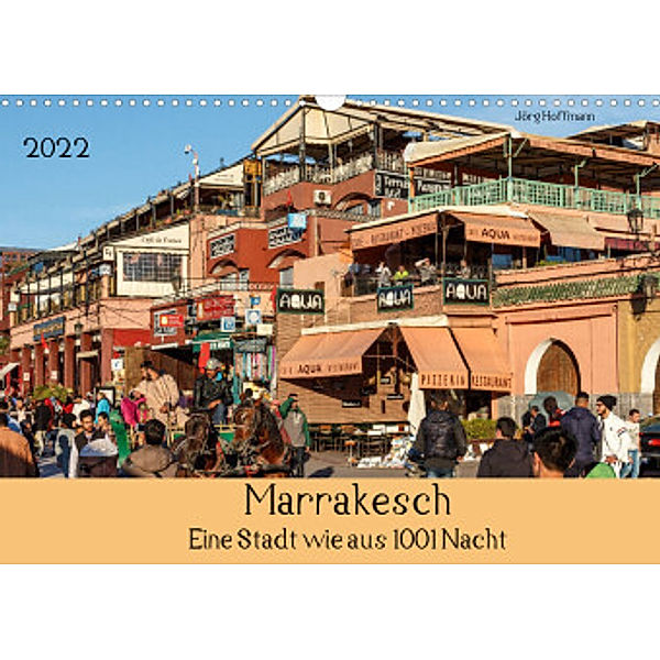 Marrakesch - Eine Stadt wie aus 1001 Nacht (Wandkalender 2022 DIN A3 quer), Jörg Hoffmann