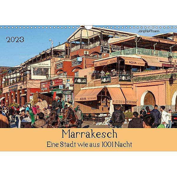 Marrakesch - Eine Stadt wie aus 1001 Nacht (Wandkalender 2023 DIN A3 quer), Jörg Hoffmann
