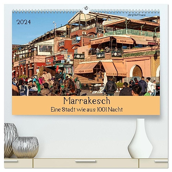 Marrakesch - Eine Stadt wie aus 1001 Nacht (hochwertiger Premium Wandkalender 2024 DIN A2 quer), Kunstdruck in Hochglanz, Jörg Hoffmann