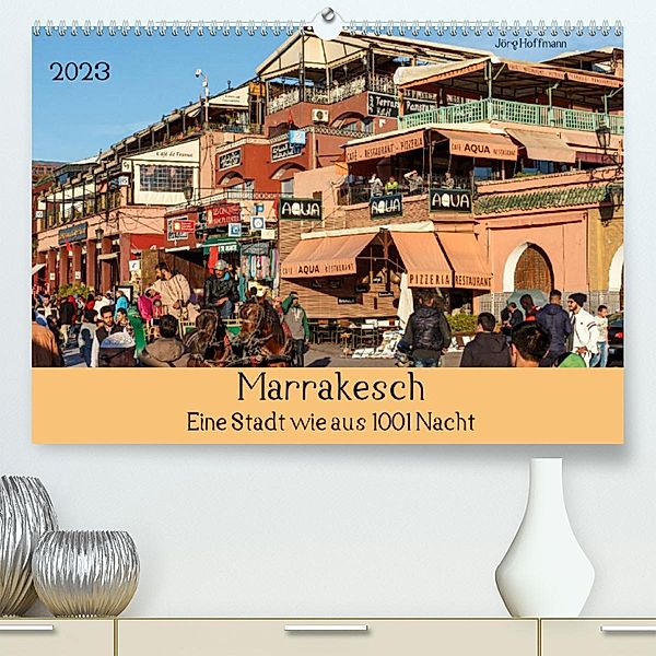 Marrakesch - Eine Stadt wie aus 1001 Nacht (Premium, hochwertiger DIN A2 Wandkalender 2023, Kunstdruck in Hochglanz), Jörg Hoffmann