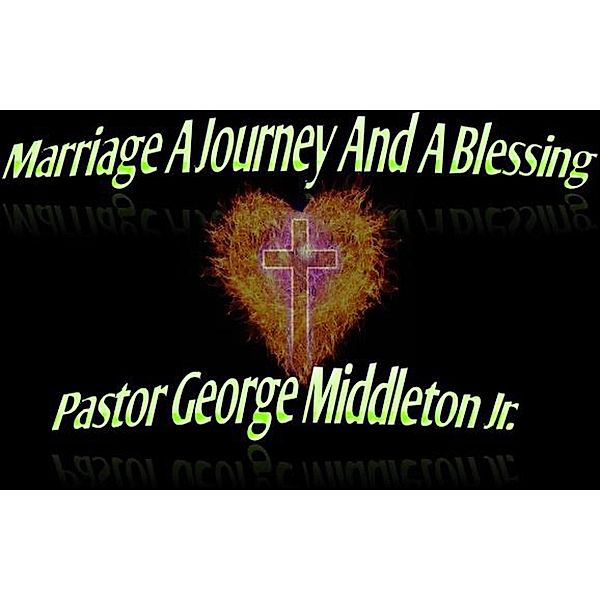 Marriage A Journey and a Blessing, Pastor George Middleton