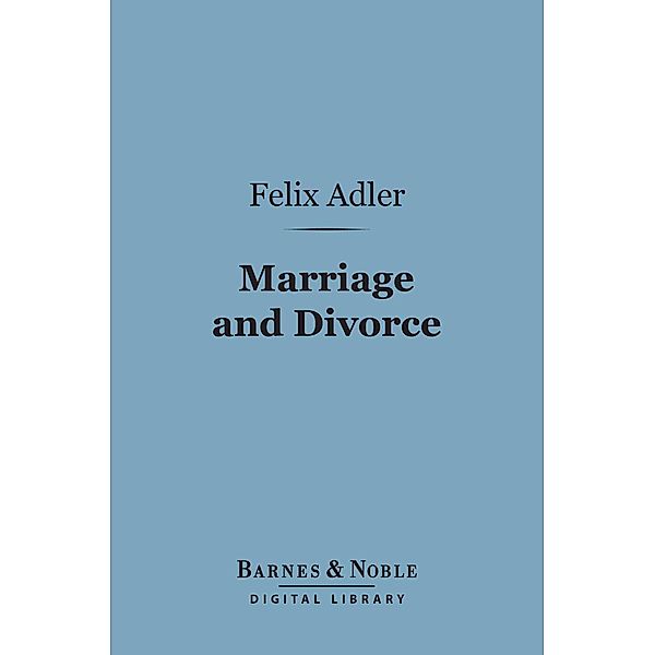 Marriage and Divorce (Barnes & Noble Digital Library) / Barnes & Noble, Felix Adler