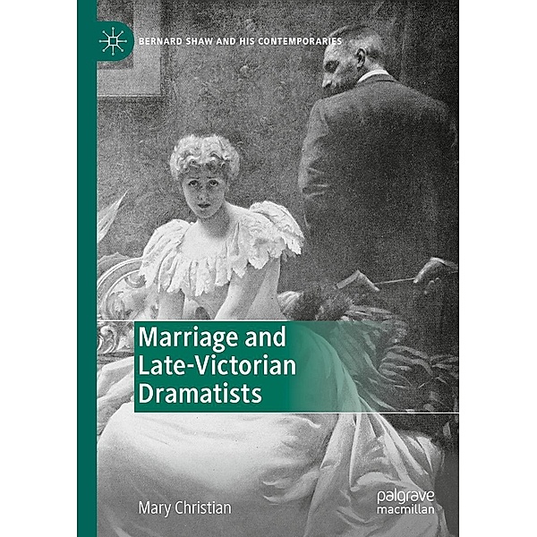 Marriage and Late-Victorian Dramatists / Bernard Shaw and His Contemporaries, Mary Christian