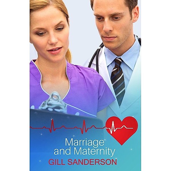 Marriage and Maternity / Medical Romances Bd.12, Gill Sanderson