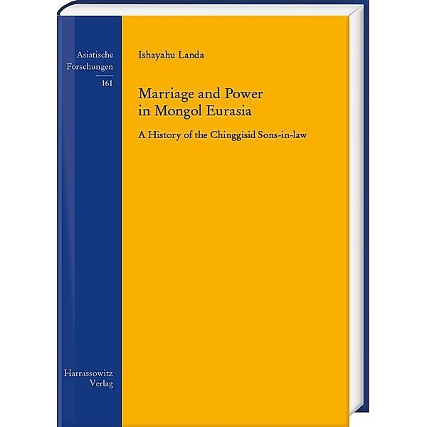Marriage and Power in Mongol Eurasia / Asiatische Forschungen Bd.161, Ishayahu Landa