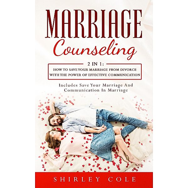 Marriage Counseling: 2 in 1: How to Save Your Marriage from Divorce with the Power of Effective Communication, Shirley Cole