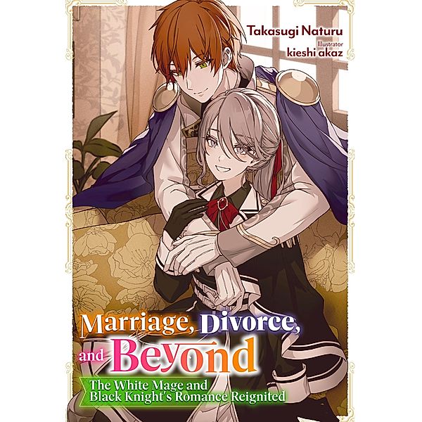 Marriage, Divorce, and Beyond: The White Mage and Black Knight's Romance Reignited Volume 1 / Marriage, Divorce, and Beyond: The White Mage and Black Knight's Romance Reignited Bd.1, Takasugi Naturu