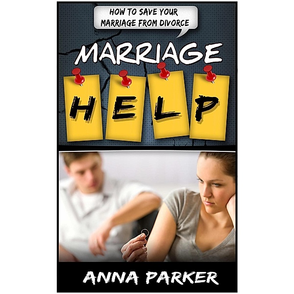 Marriage Help: How To Save Your Marriage From Divorce, Anna Parker