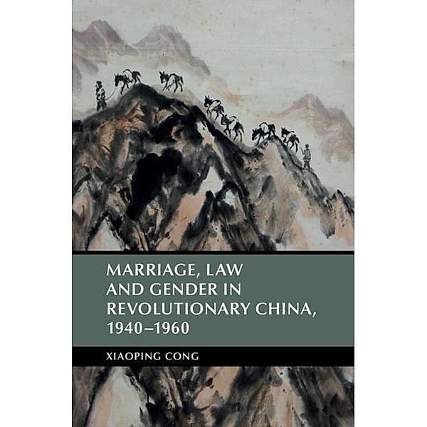 Marriage, Law and Gender in Revolutionary China, 1940-1960, Xiaoping Cong