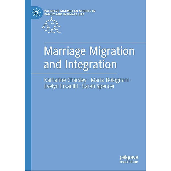 Marriage Migration and Integration / Palgrave Macmillan Studies in Family and Intimate Life, Katharine Charsley, Marta Bolognani, Evelyn Ersanilli, Sarah Spencer