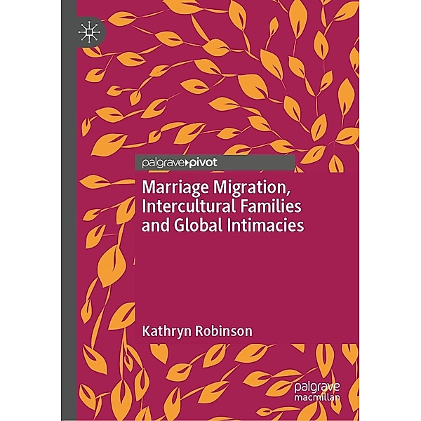 Marriage Migration, Intercultural Families and Global Intimacies / Progress in Mathematics, Kathryn Robinson