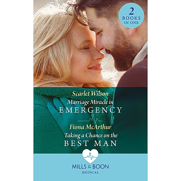Marriage Miracle In Emergency / Taking A Chance On The Best Man, Scarlet Wilson, Fiona McArthur