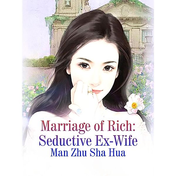 Marriage of Rich: Seductive Ex-Wife, Man Zhushahua