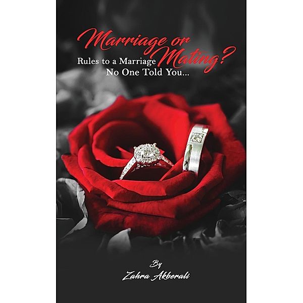 Marriage or Mating? Rules to a Marriage No One Told You / Zahra Akberali, Zahra Akberali