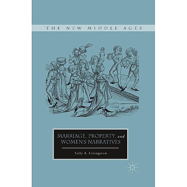 Marriage, Property, and Women's Narratives / The New Middle Ages, S. Livingston