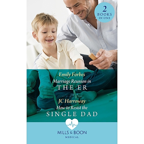 Marriage Reunion In The Er / How To Resist The Single Dad: Marriage Reunion in the ER (Bondi Beach Medics) / How to Resist the Single Dad (Mills & Boon Medical), Emily Forbes, JC Harroway