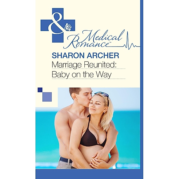 Marriage Reunited: Baby on the Way (Mills & Boon Medical) / Mills & Boon Medical, Sharon Archer