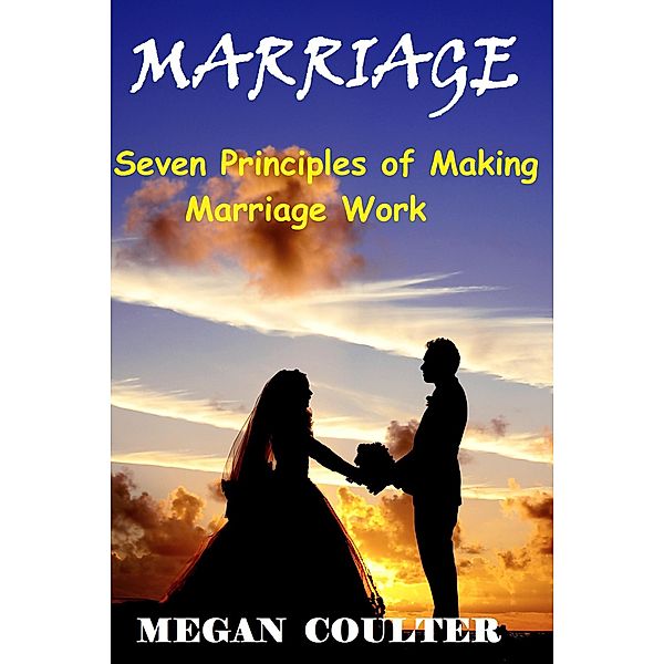 Marriage: Seven Principles of Making Marriage Work, Megan Coulter
