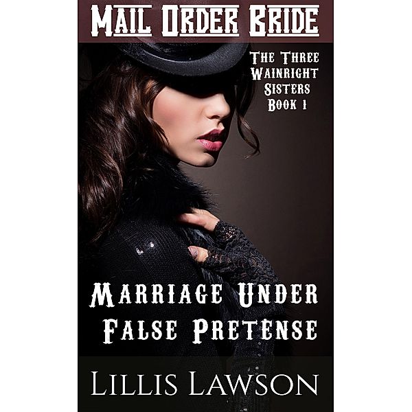 Marriage Under False Pretense (The Three Wainright Sisters Looking For Love, #1) / The Three Wainright Sisters Looking For Love, Lillis Lawson