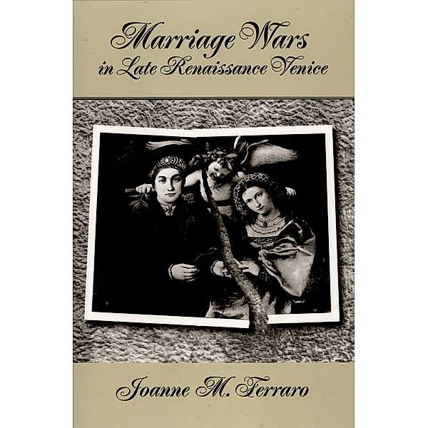 Marriage Wars in Late Renaissance Venice, Joanne M. Ferraro