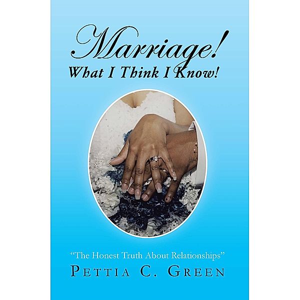 Marriage! What I Think I Know!, Pettia C. Green