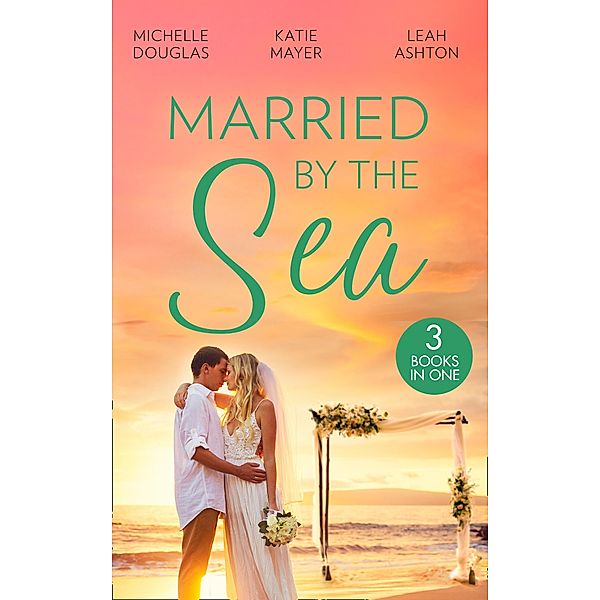 Married By The Sea: First Comes Baby... (Mothers in a Million) / The Groom's Little Girls / Secrets and Speed Dating / Mills & Boon, Michelle Douglas, Katie Meyer, Leah Ashton