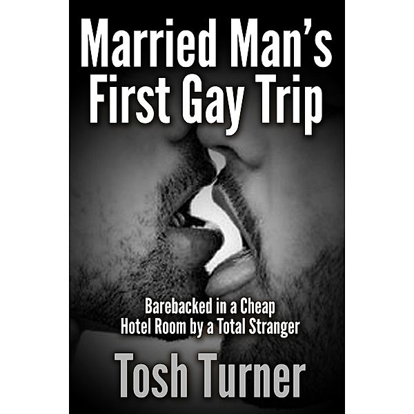 Married Man's First Gay Trip: Barebacked in a Cheap Hotel Room by a Total Stranger, Tosh Turner