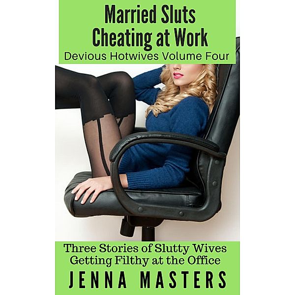 Married Sluts Cheating at Work: Devious Hotwives Volume Four (Devious Hotwives Box Sets, #4) / Devious Hotwives Box Sets, Jenna Masters