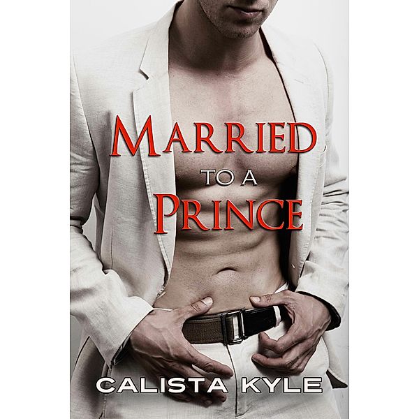 Married to a Prince (Contemporary Royal Romance), Calista Kyle