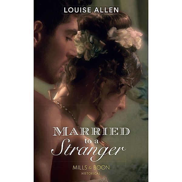 Married To A Stranger (Mills & Boon Historical) (Danger & Desire, Book 3) / Mills & Boon Historical, Louise Allen